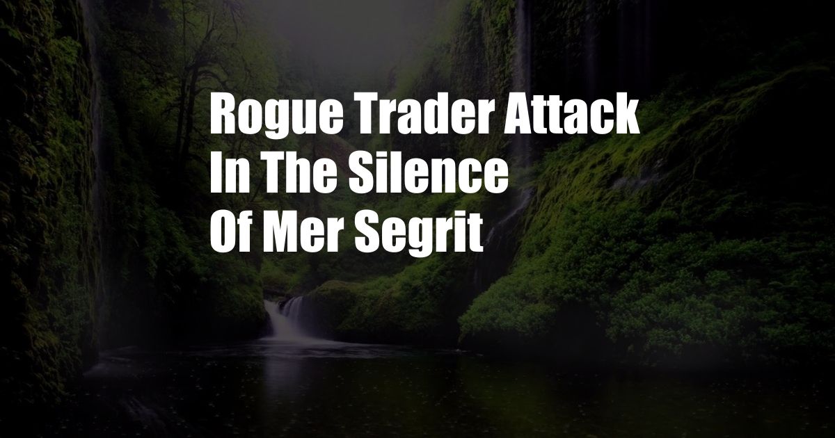 Rogue Trader Attack In The Silence Of Mer Segrit