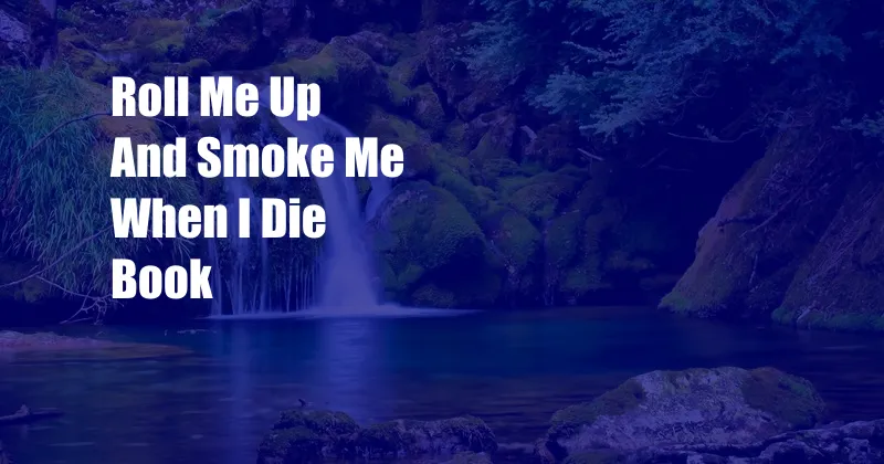 Roll Me Up And Smoke Me When I Die Book