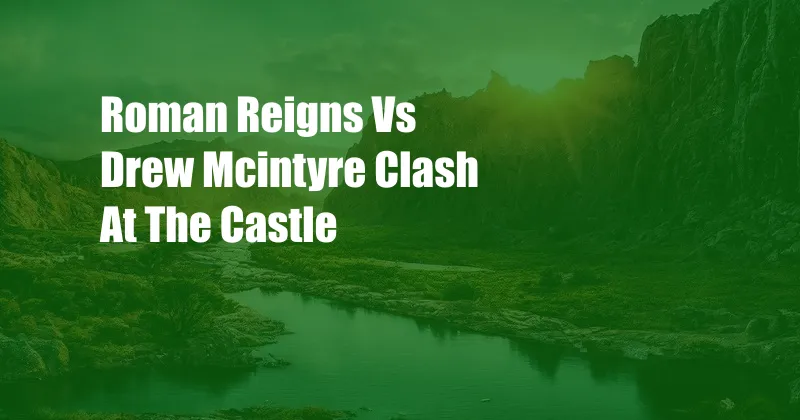 Roman Reigns Vs Drew Mcintyre Clash At The Castle