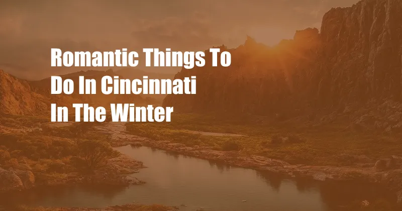 Romantic Things To Do In Cincinnati In The Winter