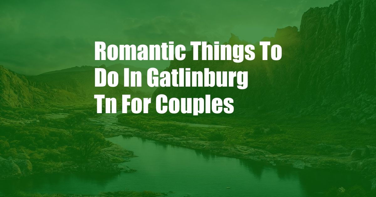 Romantic Things To Do In Gatlinburg Tn For Couples