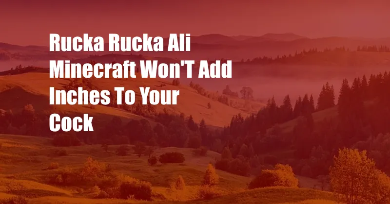 Rucka Rucka Ali Minecraft Won'T Add Inches To Your Cock