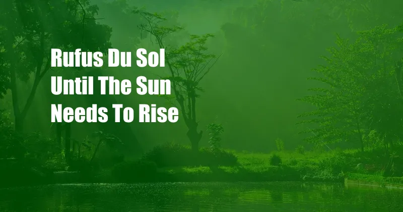 Rufus Du Sol Until The Sun Needs To Rise
