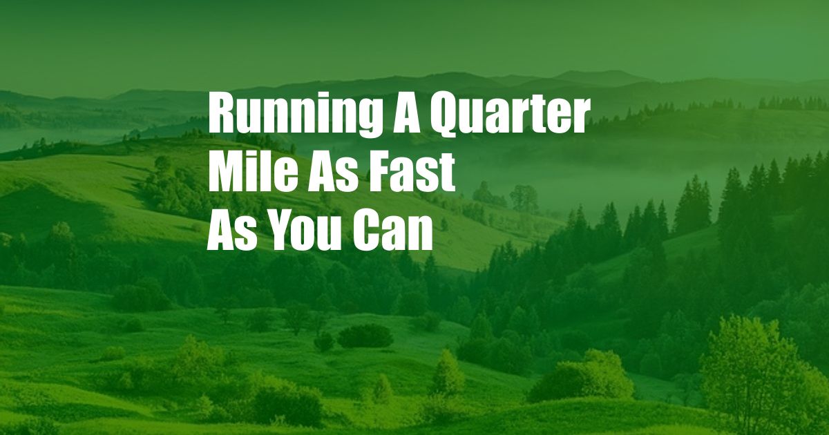Running A Quarter Mile As Fast As You Can
