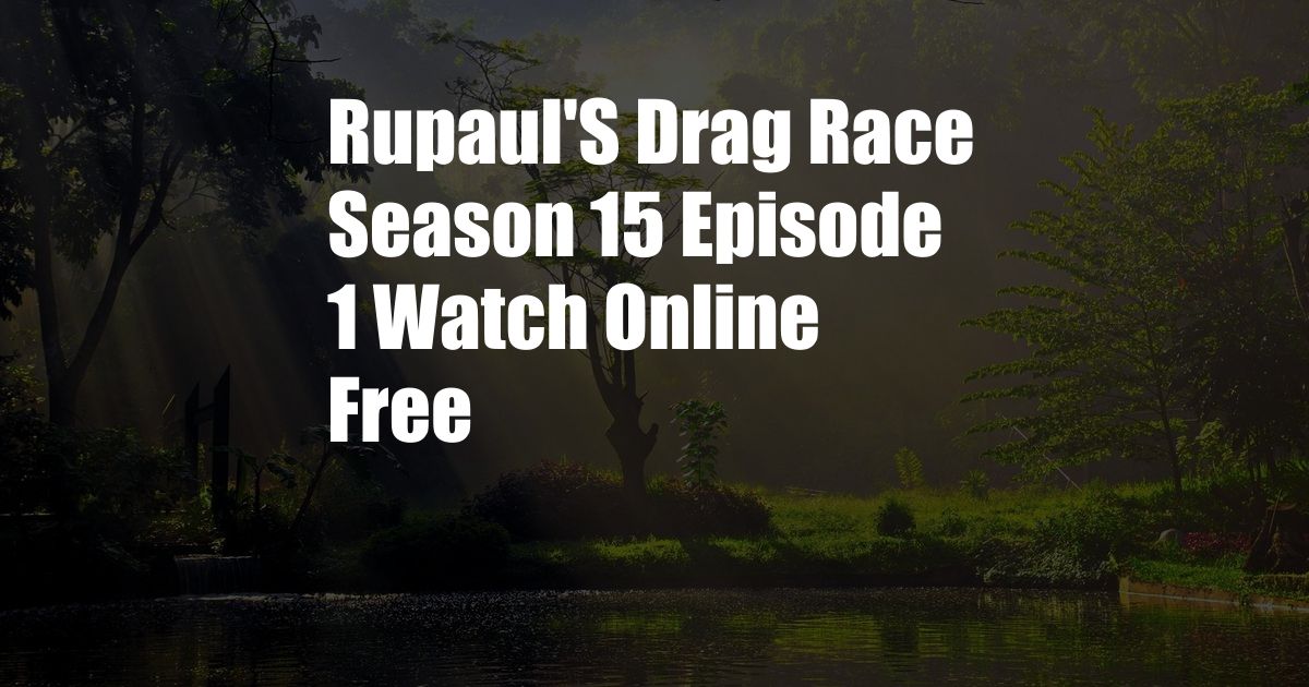 Rupaul'S Drag Race Season 15 Episode 1 Watch Online Free