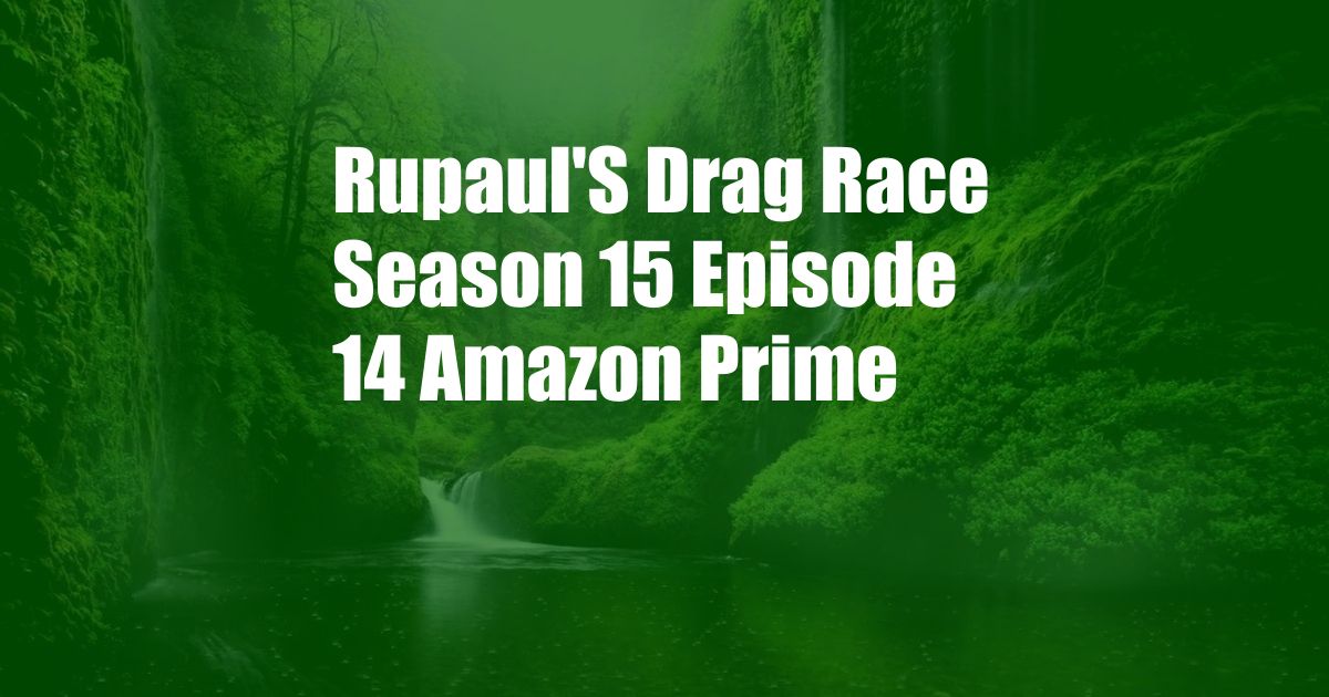 Rupaul'S Drag Race Season 15 Episode 14 Amazon Prime