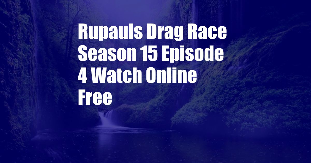 Rupauls Drag Race Season 15 Episode 4 Watch Online Free