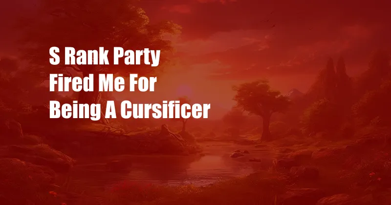 S Rank Party Fired Me For Being A Cursificer