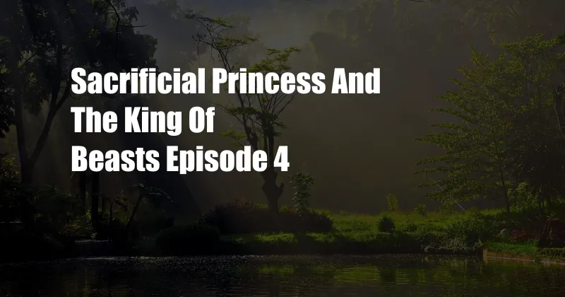 Sacrificial Princess And The King Of Beasts Episode 4