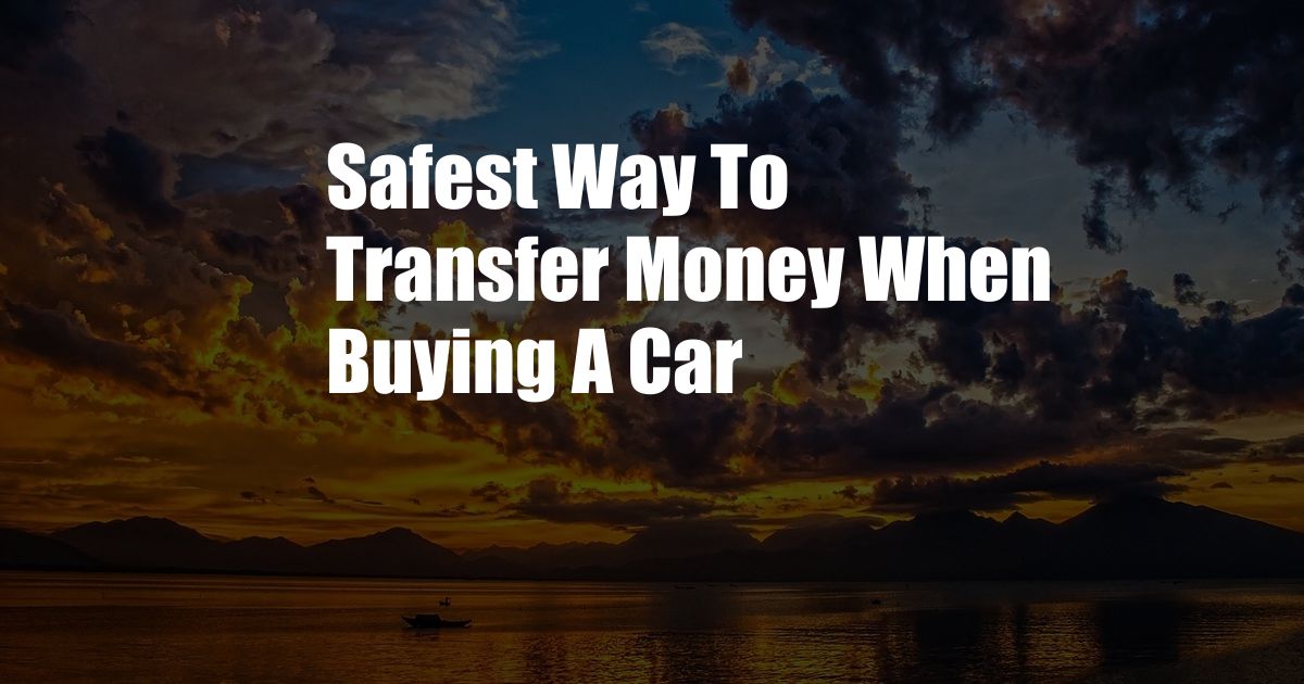 Safest Way To Transfer Money When Buying A Car