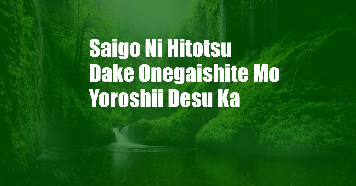 Saigo Ni Hitotsu Dake Onegaishite Mo Yoroshii Desu Ka