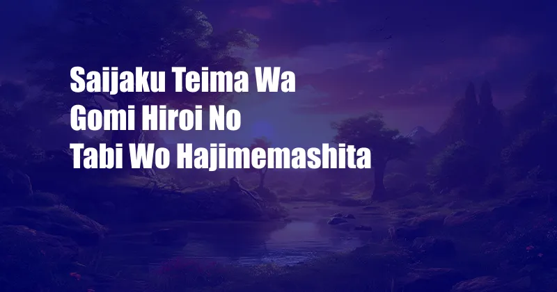 Saijaku Teima Wa Gomi Hiroi No Tabi Wo Hajimemashita