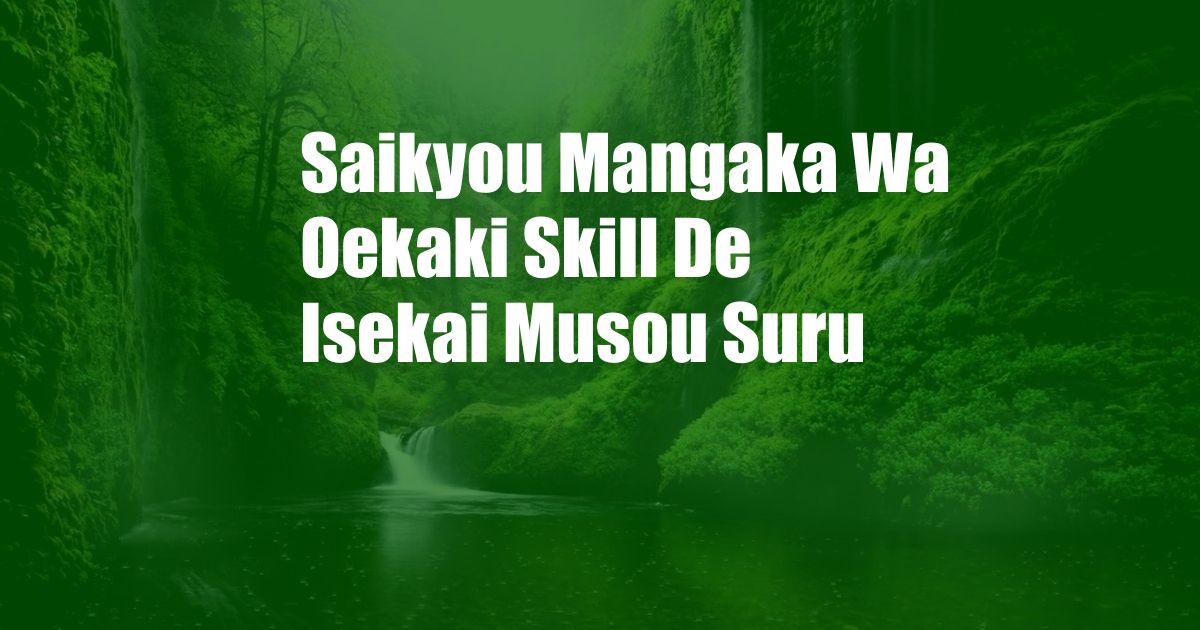 Saikyou Mangaka Wa Oekaki Skill De Isekai Musou Suru