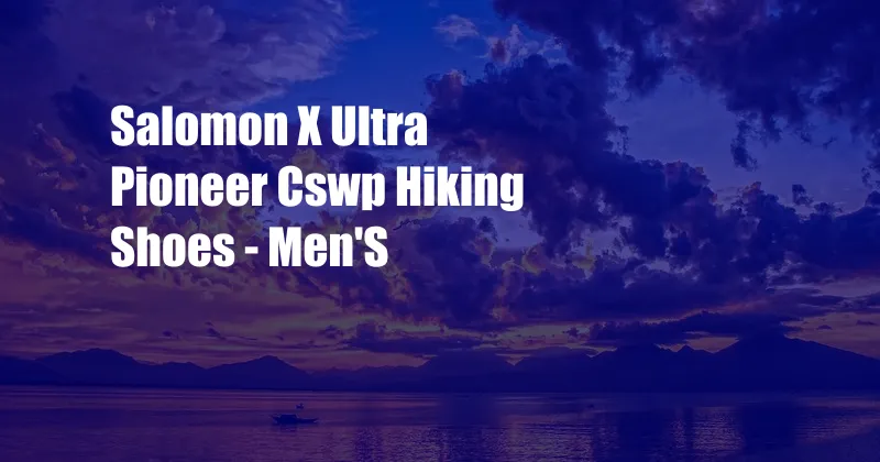Salomon X Ultra Pioneer Cswp Hiking Shoes - Men'S