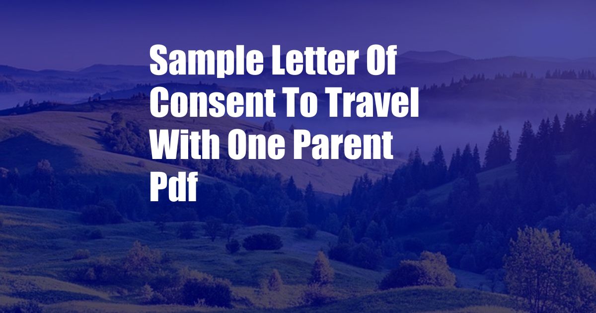 Sample Letter Of Consent To Travel With One Parent Pdf