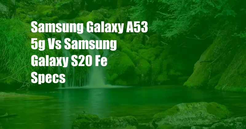 Samsung Galaxy A53 5g Vs Samsung Galaxy S20 Fe Specs