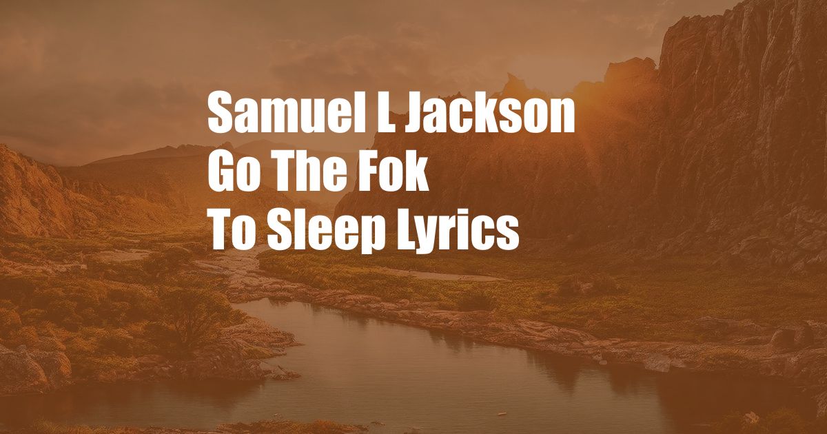 Samuel L Jackson Go The Fok To Sleep Lyrics