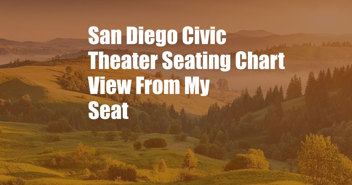 San Diego Civic Theater Seating Chart View From My Seat