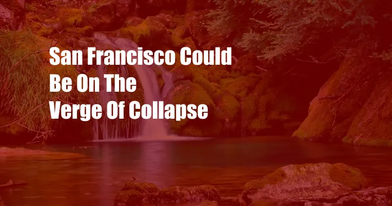 San Francisco Could Be On The Verge Of Collapse