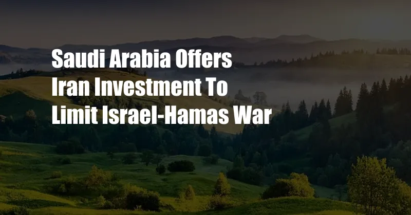 Saudi Arabia Offers Iran Investment To Limit Israel-Hamas War