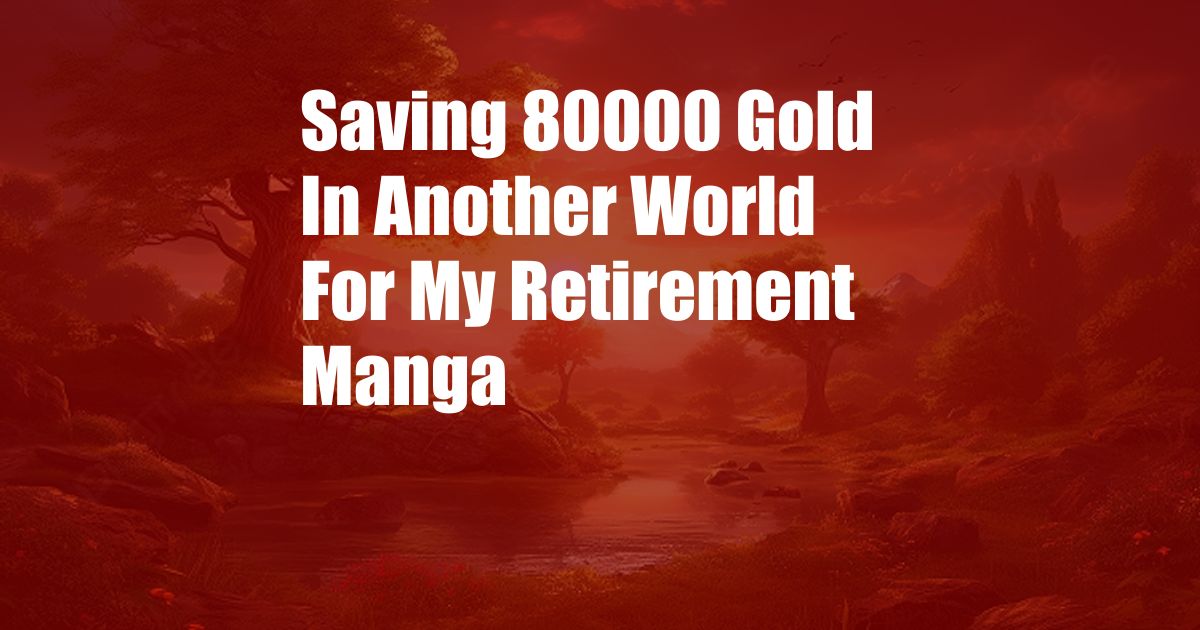 Saving 80000 Gold In Another World For My Retirement Manga