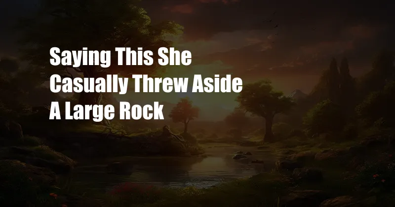 Saying This She Casually Threw Aside A Large Rock