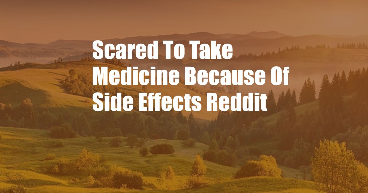 Scared To Take Medicine Because Of Side Effects Reddit
