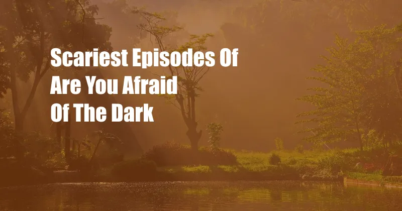 Scariest Episodes Of Are You Afraid Of The Dark