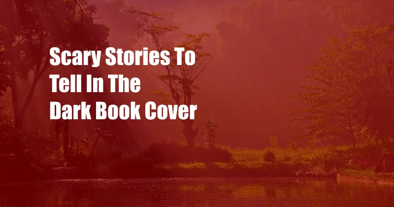 Scary Stories To Tell In The Dark Book Cover