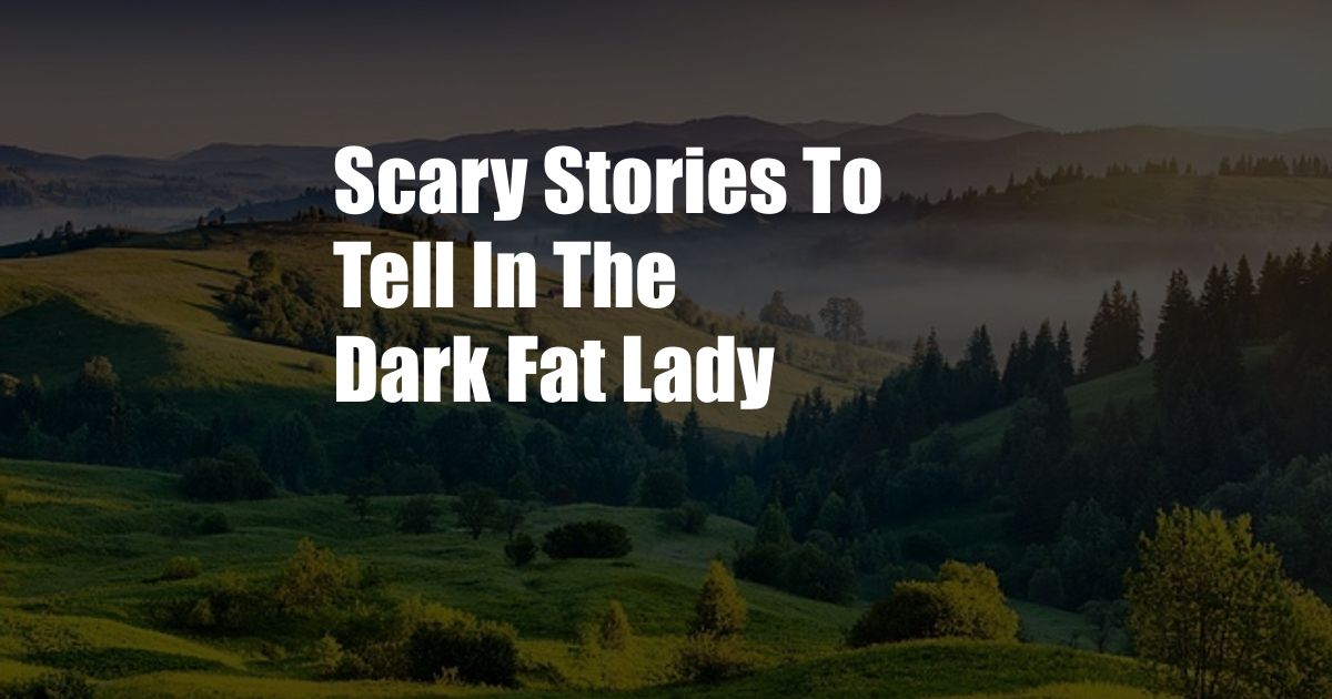 Scary Stories To Tell In The Dark Fat Lady