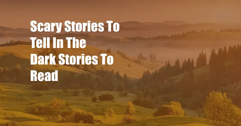 Scary Stories To Tell In The Dark Stories To Read