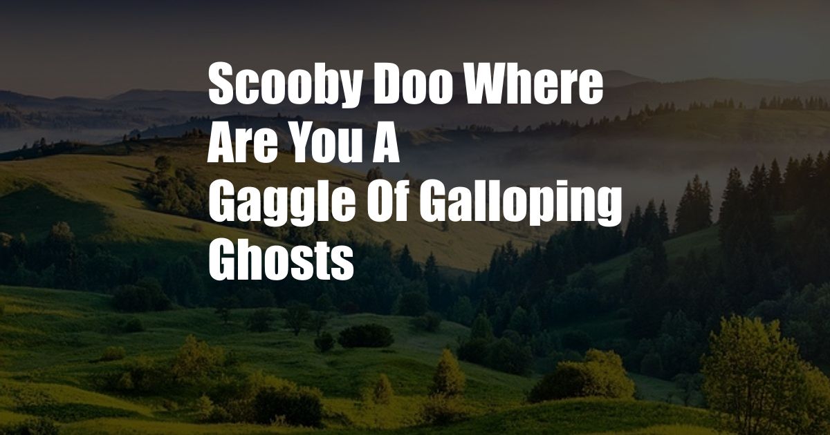 Scooby Doo Where Are You A Gaggle Of Galloping Ghosts