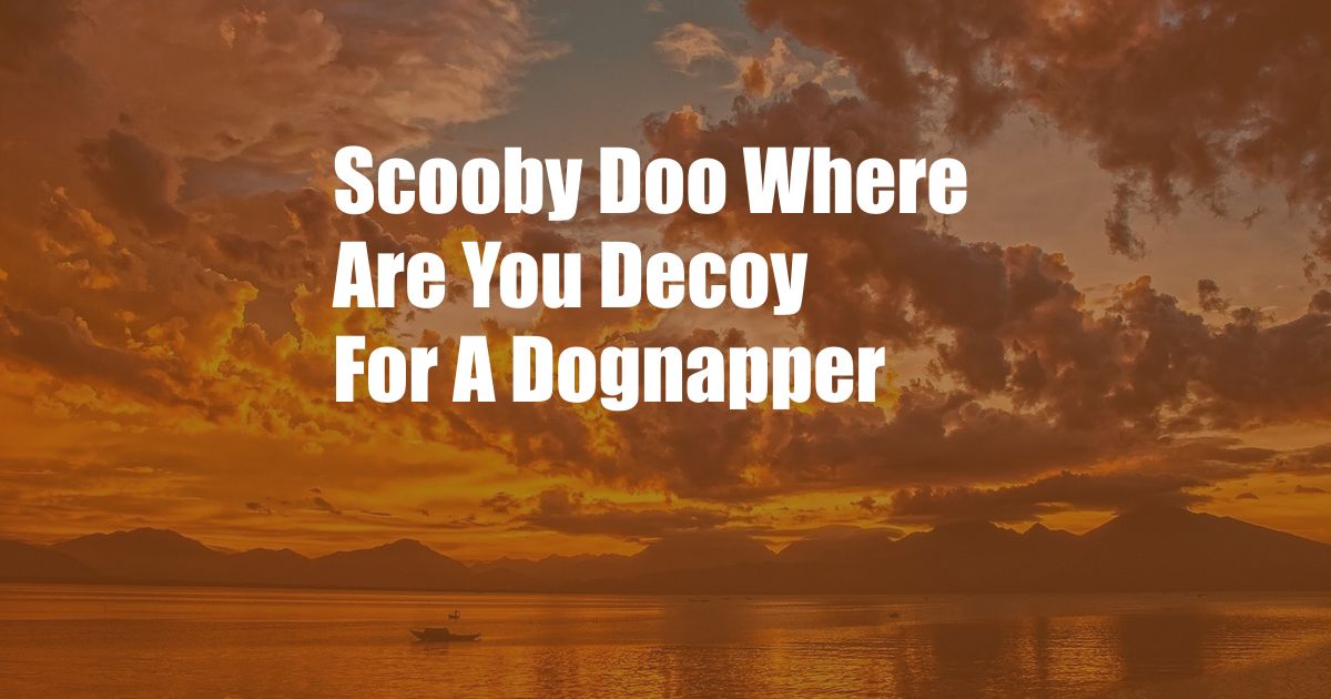 Scooby Doo Where Are You Decoy For A Dognapper