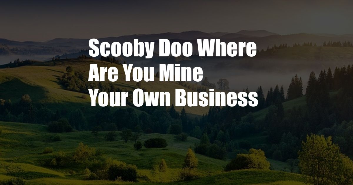 Scooby Doo Where Are You Mine Your Own Business