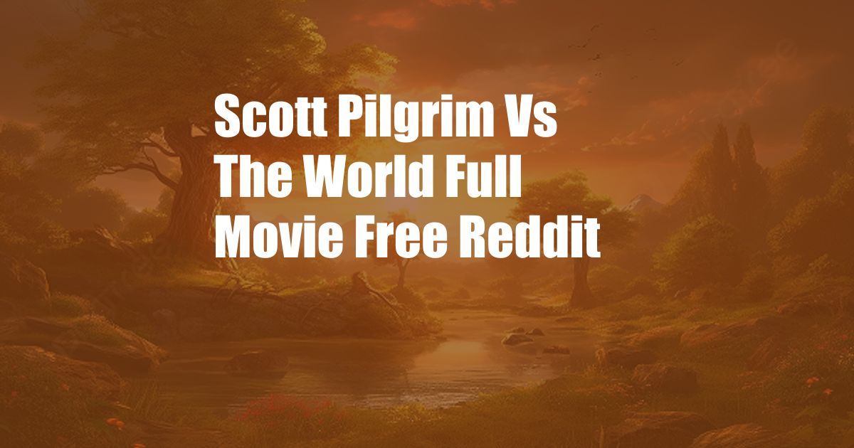 Scott Pilgrim Vs The World Full Movie Free Reddit