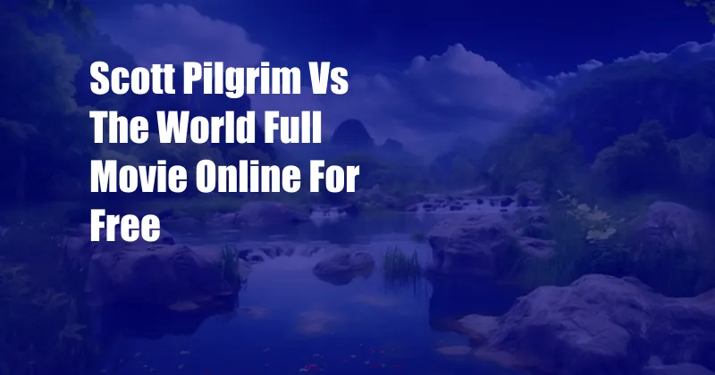 Scott Pilgrim Vs The World Full Movie Online For Free