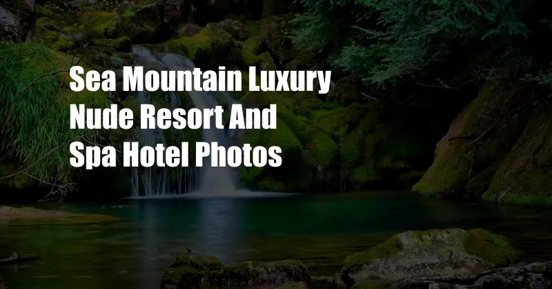 Sea Mountain Luxury Nude Resort And Spa Hotel Photos