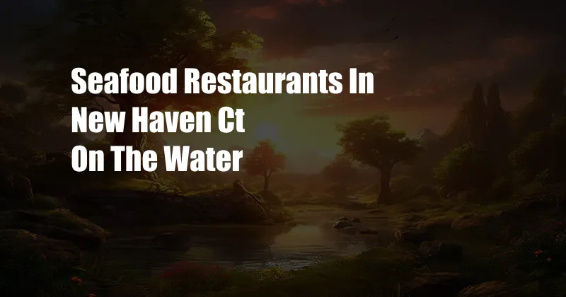 Seafood Restaurants In New Haven Ct On The Water