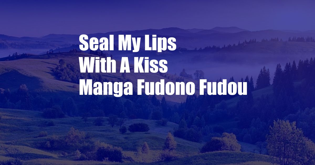 Seal My Lips With A Kiss Manga Fudono Fudou