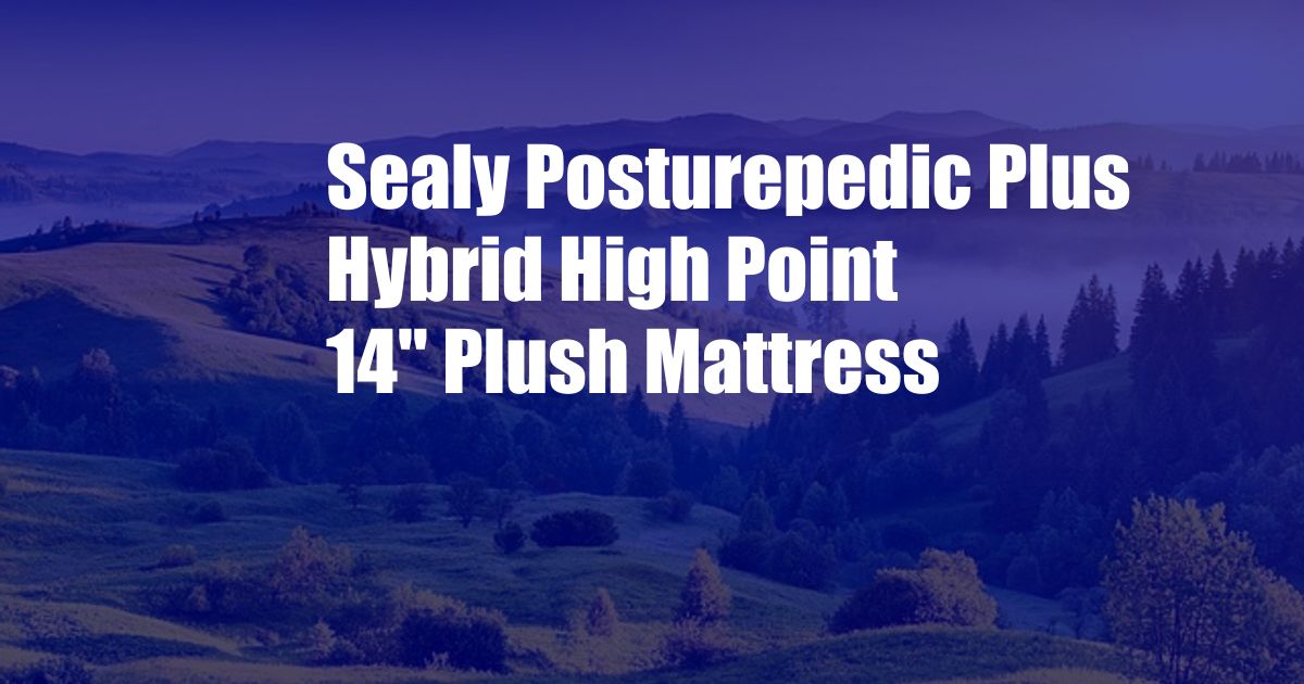 Sealy Posturepedic Plus Hybrid High Point 14'' Plush Mattress