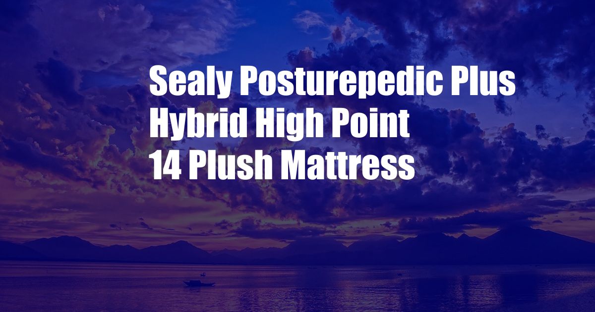 Sealy Posturepedic Plus Hybrid High Point 14 Plush Mattress