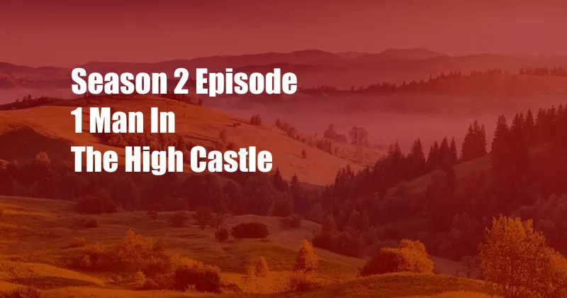 Season 2 Episode 1 Man In The High Castle