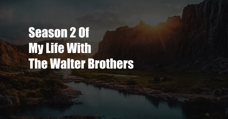 Season 2 Of My Life With The Walter Brothers