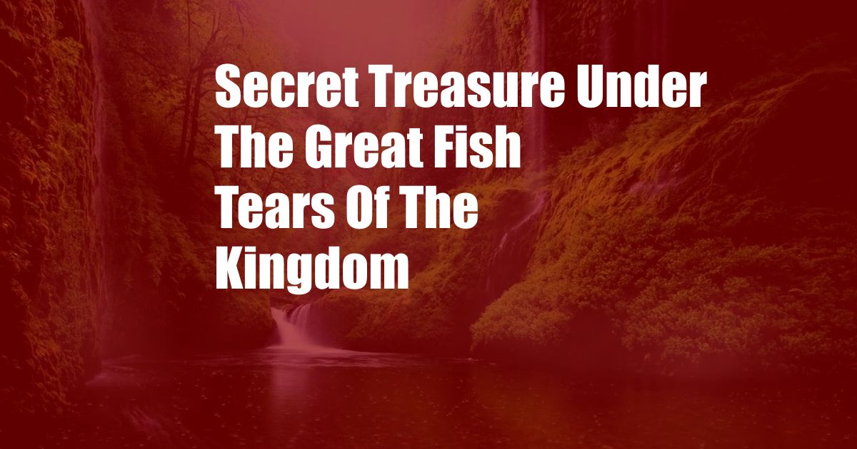 Secret Treasure Under The Great Fish Tears Of The Kingdom