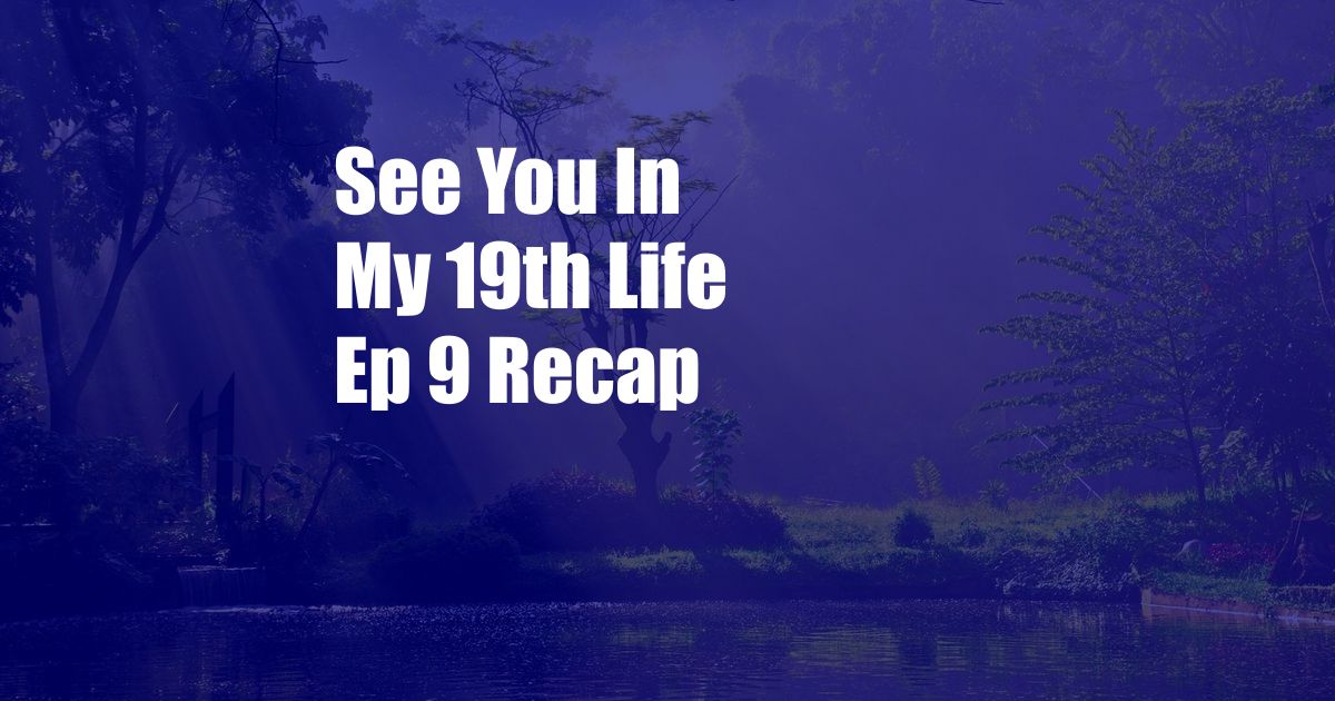 See You In My 19th Life Ep 9 Recap