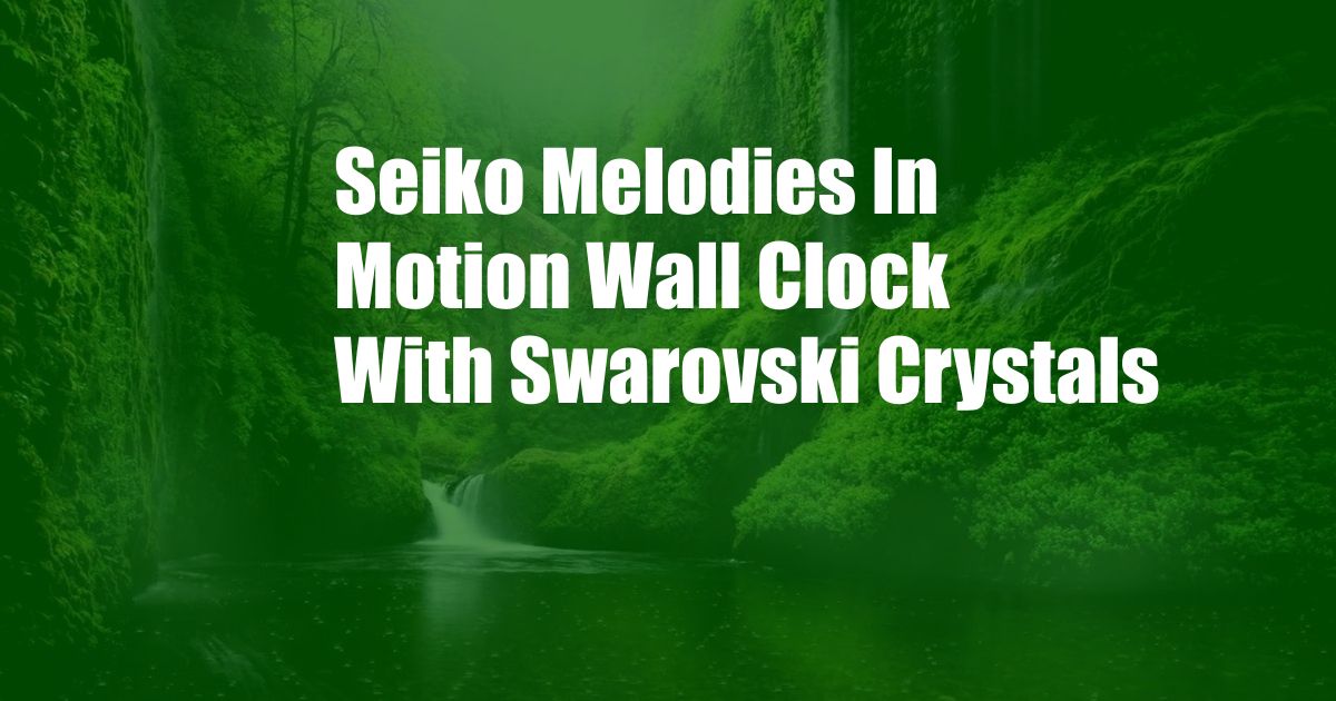 Seiko Melodies In Motion Wall Clock With Swarovski Crystals