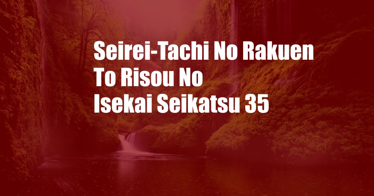 Seirei-Tachi No Rakuen To Risou No Isekai Seikatsu 35