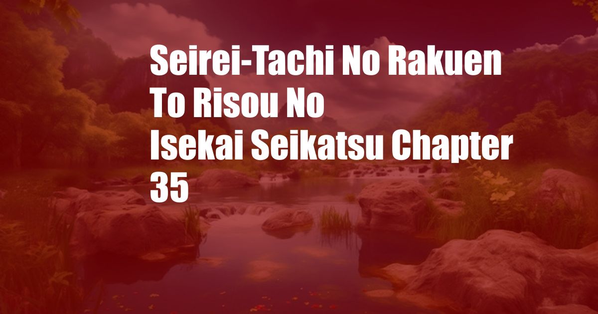 Seirei-Tachi No Rakuen To Risou No Isekai Seikatsu Chapter 35