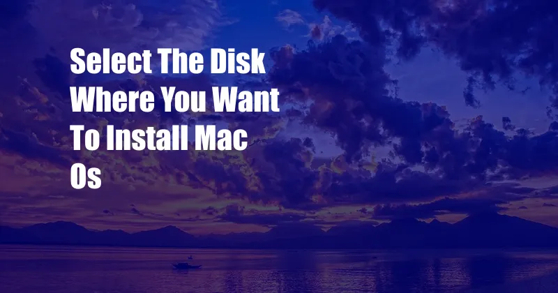 Select The Disk Where You Want To Install Mac Os