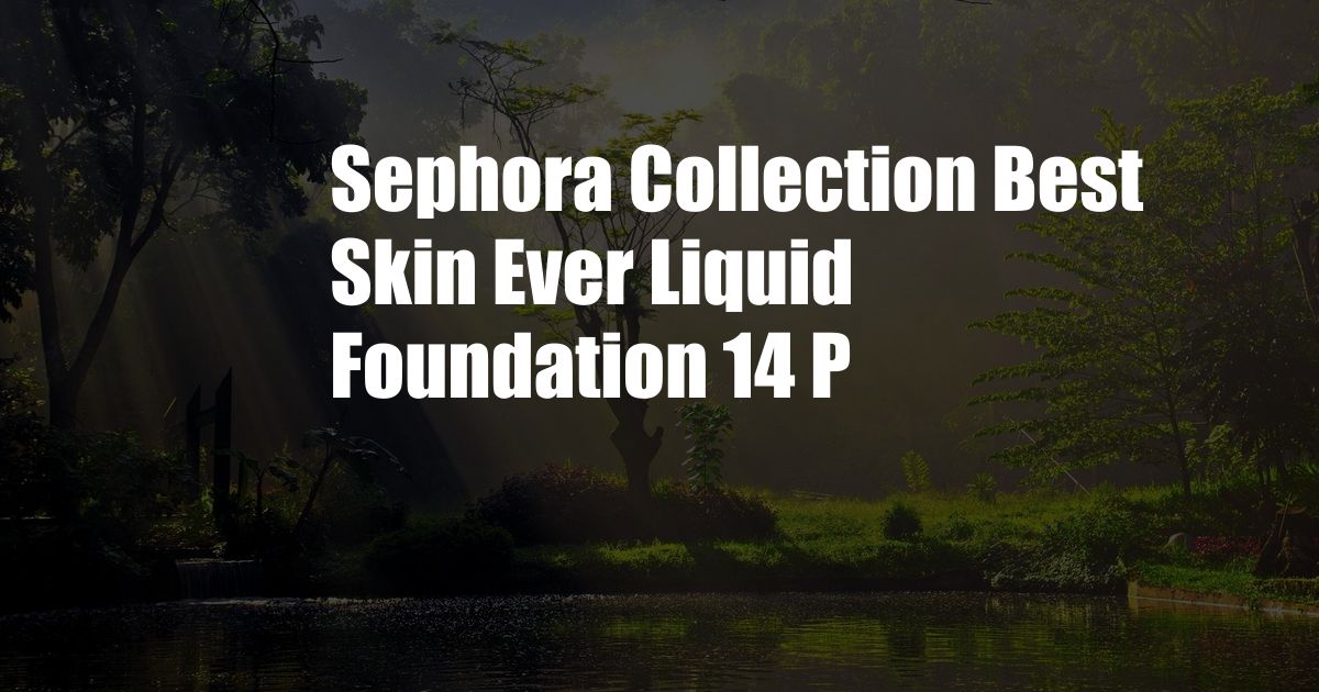 Sephora Collection Best Skin Ever Liquid Foundation 14 P